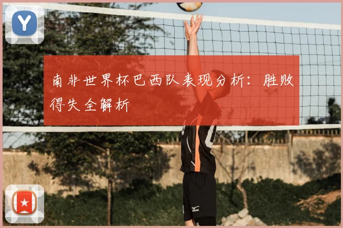 南非世界杯巴西队表现分析：胜败得失全解析
