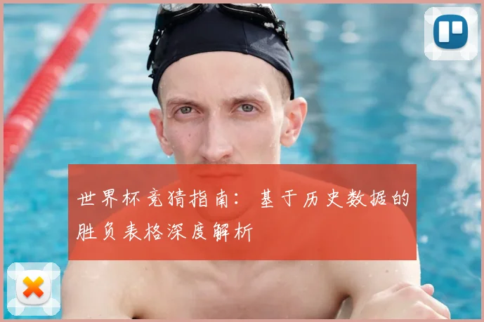世界杯竞猜指南:基于历史数据的胜负表格深度解析