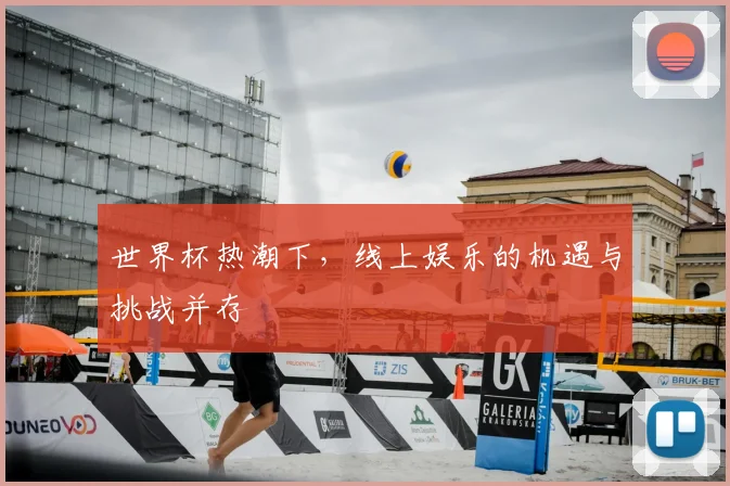 世界杯热潮下,线上娱乐的机遇与挑战并存