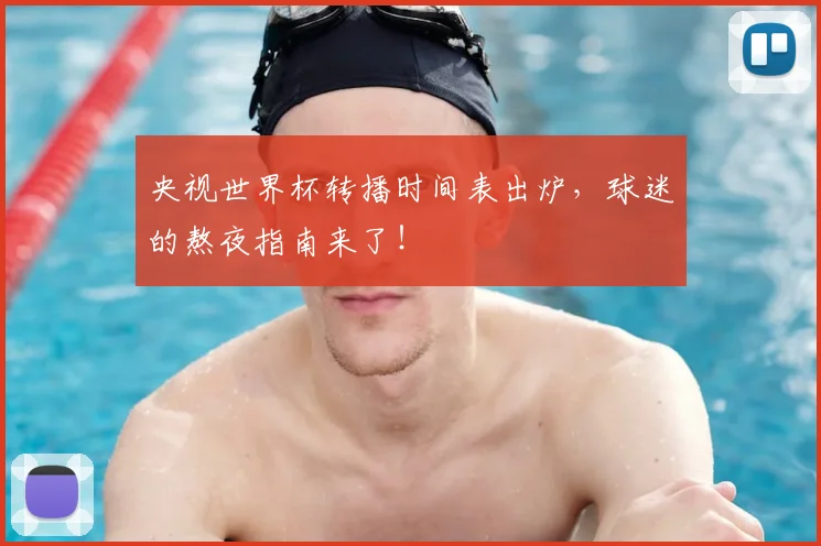 央视世界杯转播时间表出炉，球迷的熬夜指南来了！