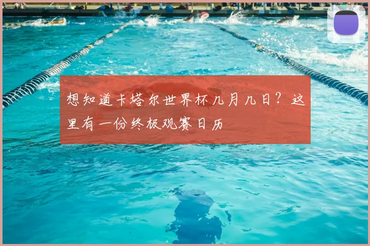 想知道卡塔尔世界杯几月几日?这里有一份终极观赛日历